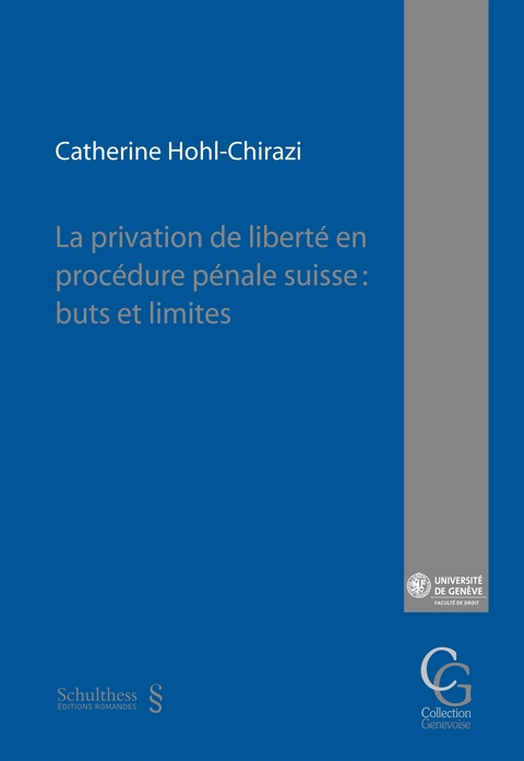 La privation de libert&eacute; en proc&eacute;dure p&eacute;nale suisse : buts et limites - Catherine Hohl-Chirazi