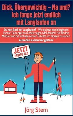 Dick, &uuml;bergewichtig - Na und? Ich fange jetzt endlich mit Langlaufen an - J&ouml;rg Stern