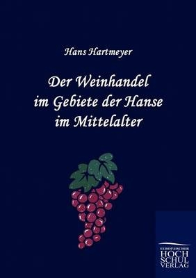 Der Weinhandel im Gebiete der Hanse im Mittelalter - Hans Hartmeyer