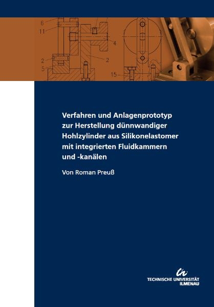 Verfahren und Anlagenprototyp zur Herstellung d&uuml;nnwandiger Hohlzylinder aus Silikonelastomer mit integrierten Fluidkammern und -kan&auml;len - Roman Preu&szlig;