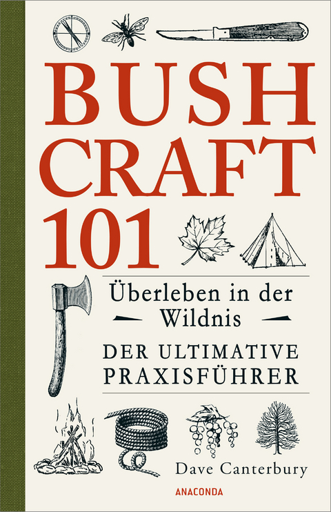 Bushcraft 101 - &Uuml;berleben in der Wildnis / Der ultimative Survival Praxisf&uuml;hrer - Dave Canterbury