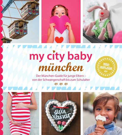 my city baby m&uuml;nchen - Der M&uuml;nchen-Guide f&uuml;r junge Eltern &ndash; von der Schwangerschaft bis zum Schulalter - Sonja Eickholz