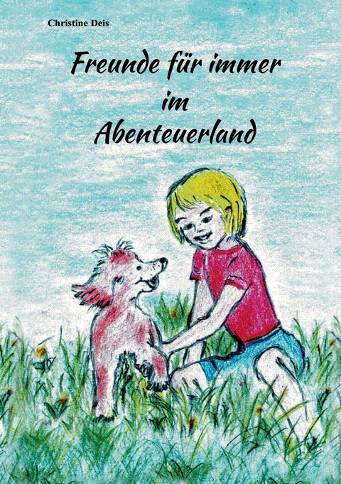 Freunde f&uuml;r immer im Abenteuerland - Christine Deis