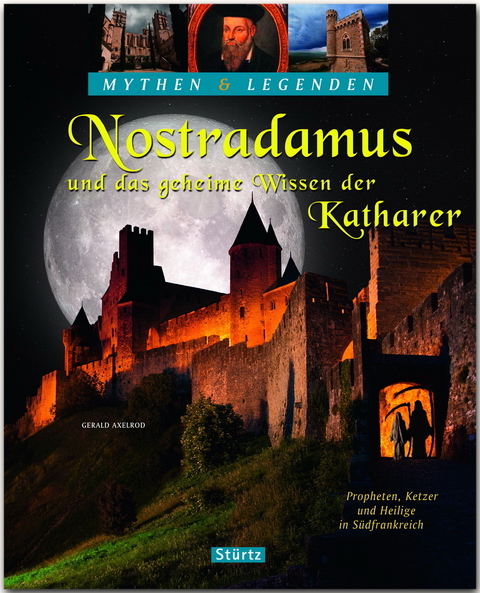 Nostradamus und das geheime Wissen der Katharer - Propheten, Ketzer und Heilige in S&uuml;dfrankreich - Gerald Axelrod