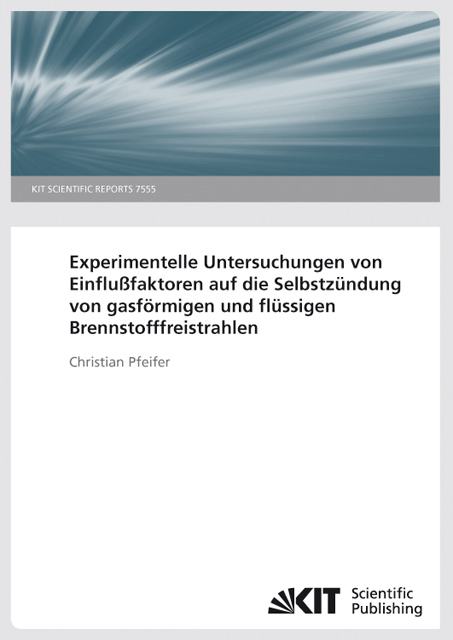 Experimentelle Untersuchungen von Einflu&szlig;faktoren auf die Selbstz&uuml;ndung von gasf&ouml;rmigen und fl&uuml;ssigen Brennstofffreistrahlen. (KIT Scientific Reports ; 7544) - Christian Pfeifer