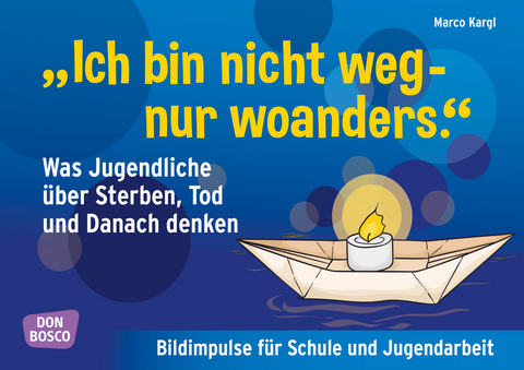 "Ich bin nicht weg - nur woanders." Was Jugendliche über Sterben, Tod und das Danach denken, m. 1 Beilage - Marco Kargl