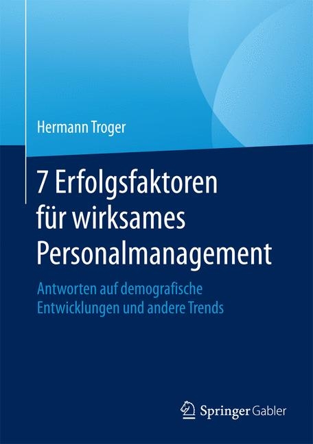 7 Erfolgsfaktoren f&uuml;r wirksames Personalmanagement - Hermann Troger