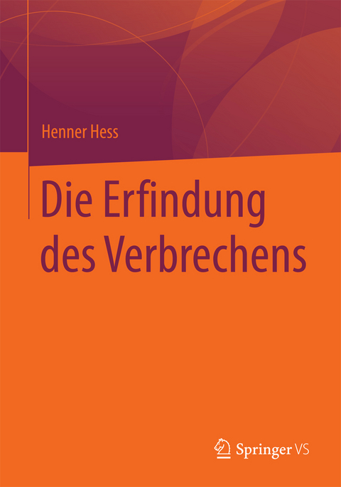 Die Erfindung des Verbrechens - Henner Hess