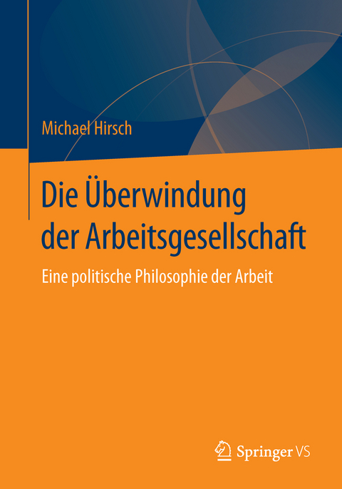 Die &Uuml;berwindung der Arbeitsgesellschaft - Michael Hirsch