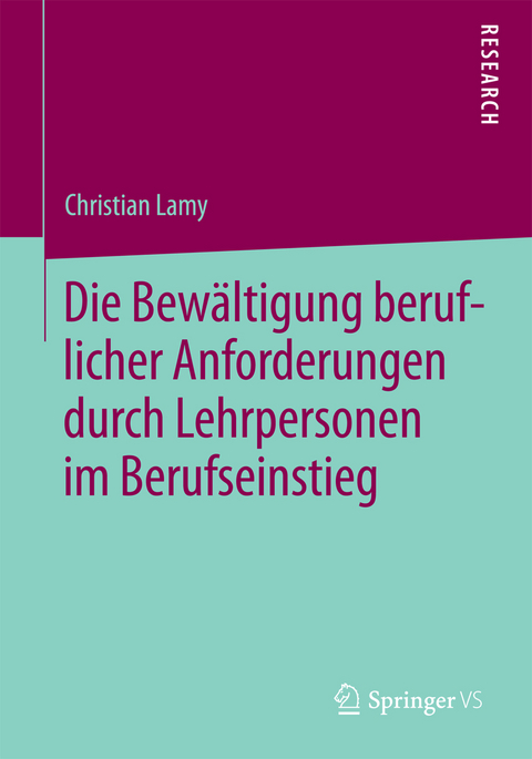 Die Bew&auml;ltigung beruflicher Anforderungen durch Lehrpersonen im Berufseinstieg - Christian Lamy
