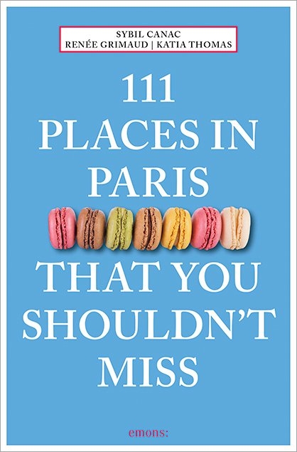 111 Places in Paris That You Shouldn't Miss - Sybil Canac, Ren&eacute;e Grimaud, Katia Thomas