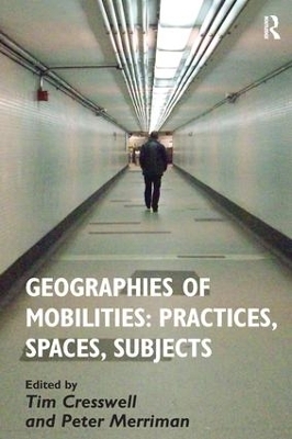 Geographies of Mobilities: Practices, Spaces, Subjects - Tim Cresswell