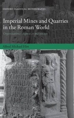 Imperial Mines and Quarries in the Roman World - Alfred Michael Hirt