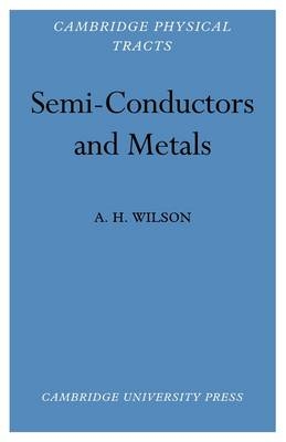 Semi-Conductors and Metals - A. H. Wilson