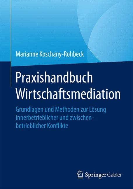 Praxishandbuch Wirtschaftsmediation - Marianne Koschany-Rohbeck