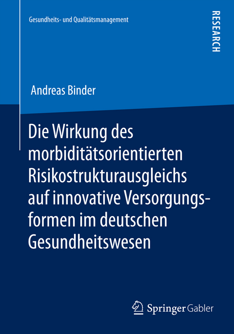 Die Wirkung des morbidit&auml;tsorientierten Risikostrukturausgleichs auf innovative Versorgungsformen im deutschen Gesundheitswesen - Andreas Binder