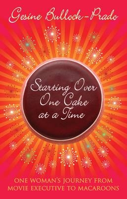 Starting Over, One Cake at a Time - Gesine Bullock-Prado