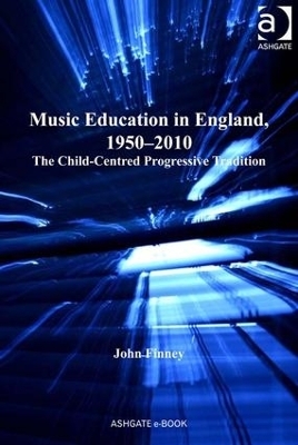Music Education in England, 1950-2010 - John Finney