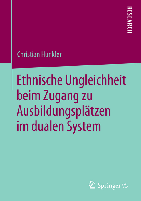Ethnische Ungleichheit beim Zugang zu Ausbildungspl&auml;tzen im dualen System - Christian Hunkler