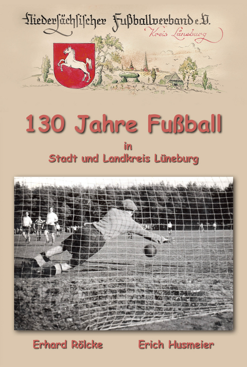 130 Jahre Fu&szlig;ball in Stadt und Landkreis L&uuml;neburg - Erhard R&ouml;lcke, Erich Husmeier