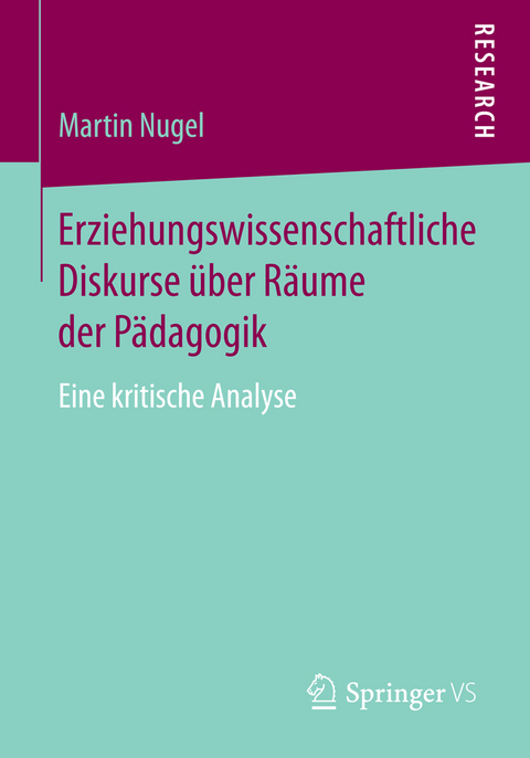 Erziehungswissenschaftliche Diskurse &uuml;ber R&auml;ume der P&auml;dagogik - Martin Nugel