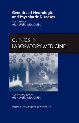 Genetics of Neurologic and Psychiatric Diseases, an Issue of Clinics in Laboratory Medicine