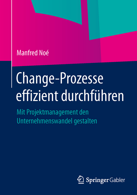 Change-Prozesse effizient durchf&uuml;hren - Manfred No&eacute;