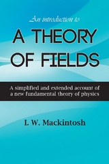 An Introduction to A Theory of Fields -  I. W. Mackintosh