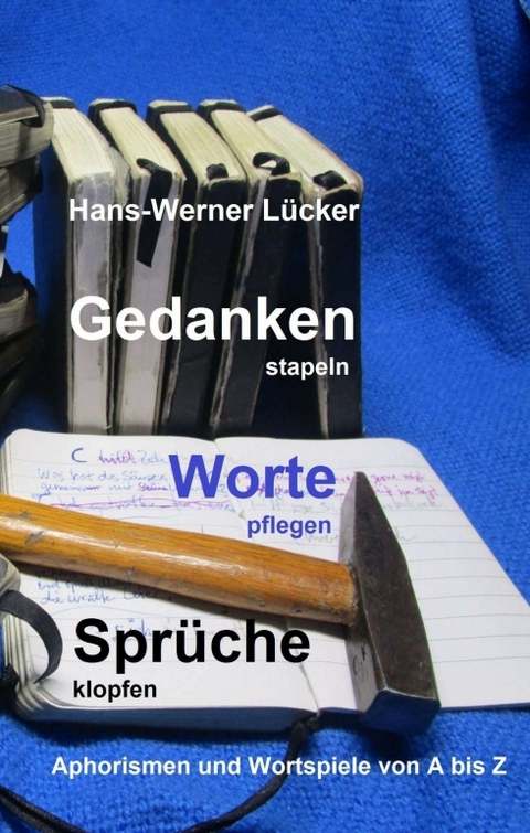 Gedanken stapeln Worte pflegen Spr&uuml;che klopfen - Hans-Werner L&uuml;cker