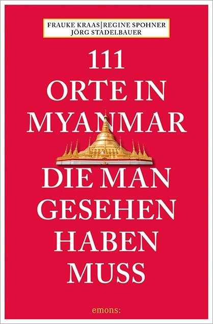 111 Orte in Myanmar, die man gesehen haben muss - Frauke Krass, Regina Spohner, J&ouml;rg Stadelbauer