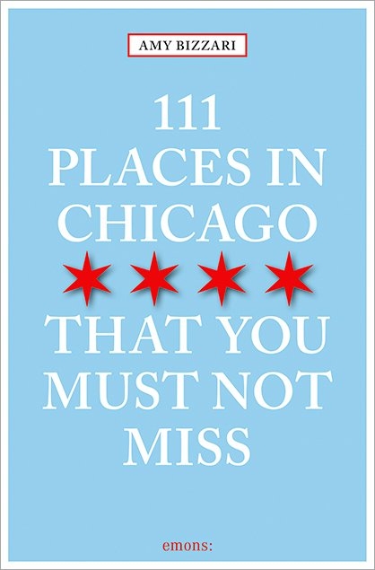 111 Places in Chicago That You Must Not Miss - Amy Bizzarri