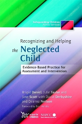 Recognizing and Helping the Neglected Child - Jane Scott, Brigid Daniel, Julie Taylor, David Derbyshire, Deanna Neilson