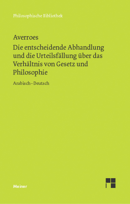 Die entscheidende Abhandlung und die Urteilsf&auml;llung &uuml;ber das Verh&auml;ltnis von Gesetz und Philosophie -  Averroes