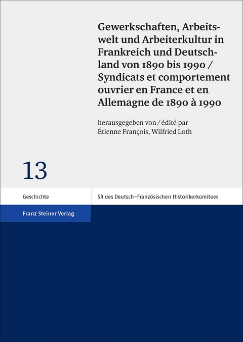 Gewerkschaften, Arbeitswelt und Arbeiterkultur in Frankreich und Deutschland von 1890 bis 1990 / Syndicats et comportement ouvrier en France et en Allemagne de 1890 &agrave; 1990 - 