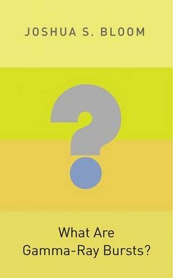 What Are Gamma-Ray Bursts? - Joshua S. Bloom