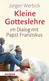 Kleine Gotteslehre im Dialog mit Papst Franziskus -  J&uuml;rgen Werbick