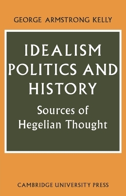 Idealism, Politics and History - George Armstrong Kelly
