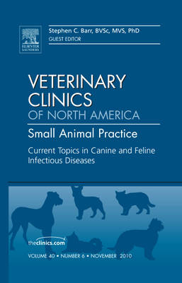 Current Topics in Canine and Feline Infectious Diseases, An Issue of Veterinary Clinics: Small Animal Practice