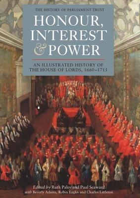 Honour, Interest and Power: an Illustrated History of the House of Lords, 1660-1715 - 