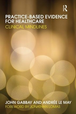 Practice-based Evidence for Healthcare - John Gabbay, Andr&eacute;e Le May