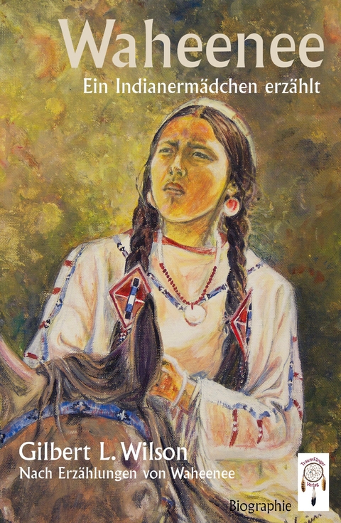 Waheenee, ein Indianerm&auml;dchen erz&auml;hlt - Gilbert Wilson  L.,  Waheenee Wea