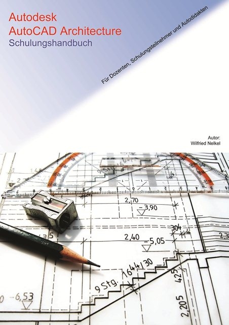 Autodesk AutoCAD Architecture Schulungshandbuch - Wilfried Nelkel