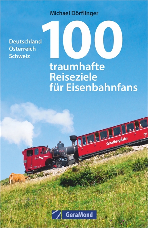 100 traumhafte Reiseziele f&uuml;r Eisenbahnfans - Michael D&ouml;rflinger