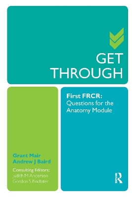 Get Through First FRCR: Questions for the Anatomy Module - Grant Mair, Andrew Baird, Judith Anderson, Gordon Findlater