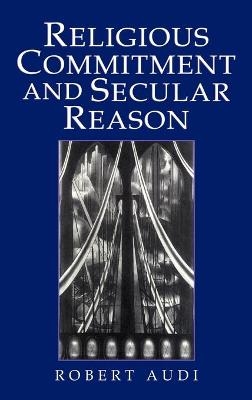 Religious Commitment and Secular Reason - Robert Audi
