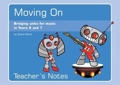 Moving on - Bridging Units for Music in Years 6 and 7: Pack One - Steve Block