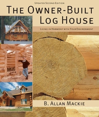 The Owner-Built Log House - B. Allen Mackie