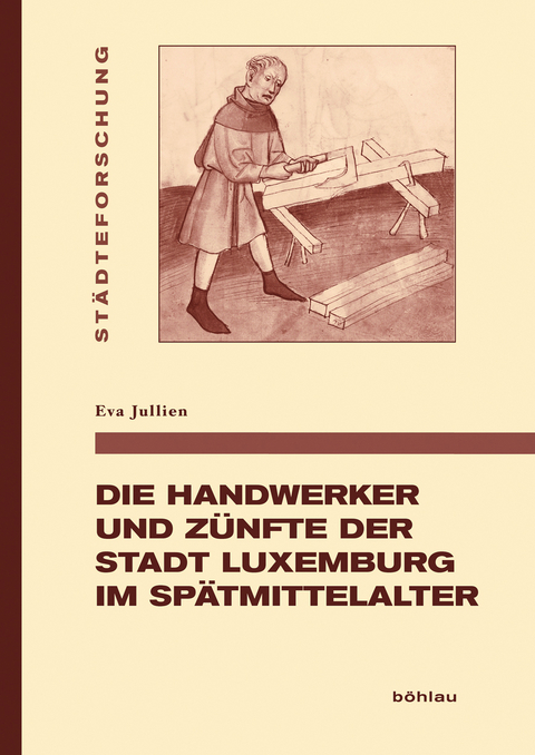Die Handwerker und Z&uuml;nfte der Stadt Luxemburg im Sp&auml;tmittelalter - Eva Jullien