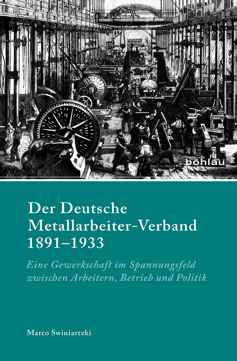 Der Deutsche Metallarbeiter-Verband 1891&ndash;1933 - Marco Swiniartzki