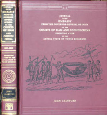 Journal of an Embassy from the Governor-General of India to the Courts of Siam and Cochin China Exhibiting a View of the Actual State of Those Kingdoms - John Crawfurd